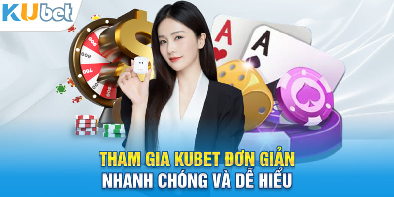 Tham gia KUBET đơn giản, nhanh chóng và dễ hiểu